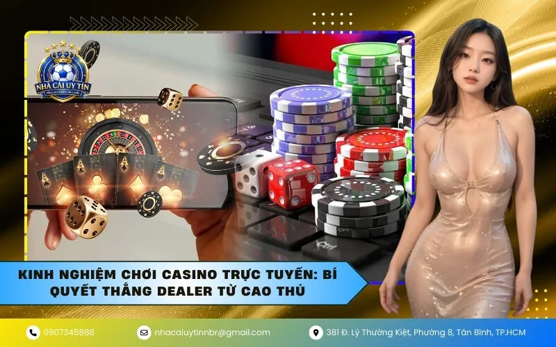 Kinh Nghiệm Chơi Casino Trực Tuyến: Bí Quyết Thắng Dealer Từ Cao Thủ